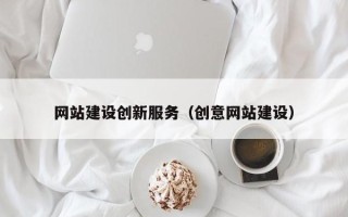 长宁网站建设创新服务（创意网站建设）