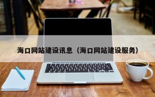 长宁海口网站建设讯息(海口网站建设服务) 长宁海口网站建设讯息(海口网站建设服务)