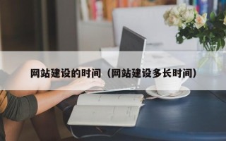 长宁网站建设的时间（网站建设多长时间）